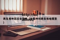 男生用坤怒怼女生坤（女生坤对男生有啥寓意）